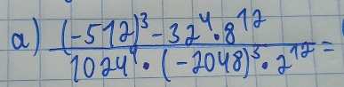 a frac (-512)^3-32^4· 8^(12)1024^4· (-2048)^3· 2^(12)=