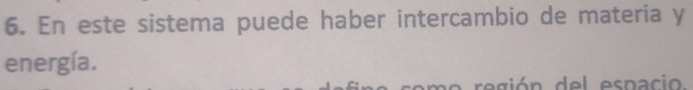 En este sistema puede haber intercambio de materia y 
energía. 
egión del espacio