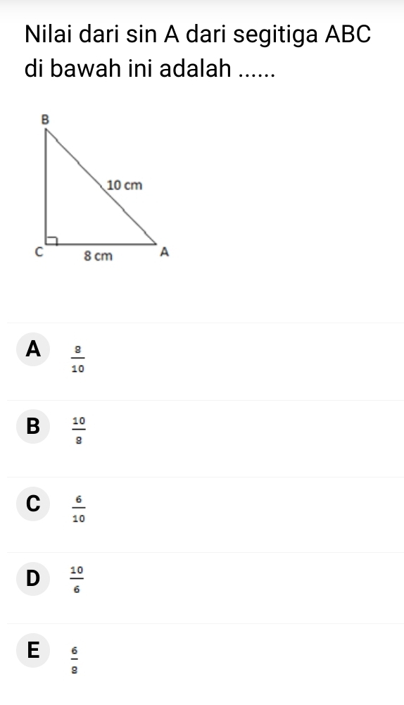 Nilai dari sin A dari segitiga ABC
di bawah ini adalah ......
A  8/10 
B  10/8 
C  6/10 
D  10/6 
E  6/9 