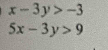 x-3y>-3
5x-3y>9