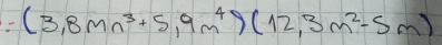 (3,8mn^3+5,9m^4)(12,3m^2-5m)