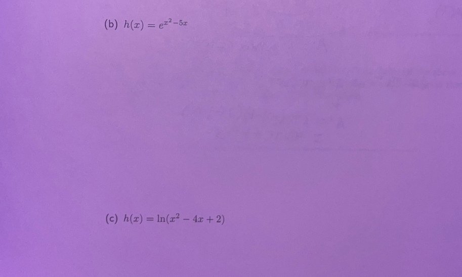 h(x)=e^(x^2)-5x
(c) h(x)=ln (x^2-4x+2)