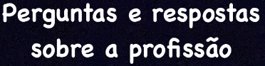 Perguntas e respostas 
sobre a profissão