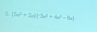 (5a^2+2a)(^-3a^3+4a^2-8a)