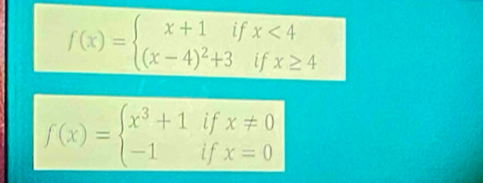 f(x)=beginarrayl x+1ifx<4 (x-4)^2+3ifx≥ 4endarray.
f(x)=beginarrayl x^3+1ifx!= 0 -1ifx=0endarray.