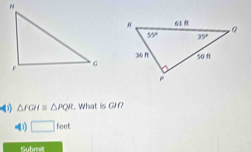 △ FGH≌ △ PQR. What is GH?
□ feet
Submit