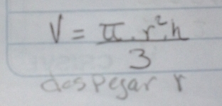 V= π · r^2· h/3 
dospear Y