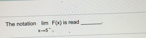 The notation lim F(x) is read
xto 5^-