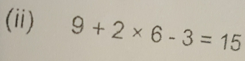 (ii)
9+2* 6-3=15