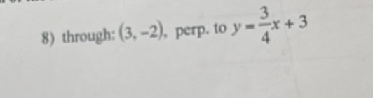 through: (3,-2) , perp. to y= 3/4 x+3