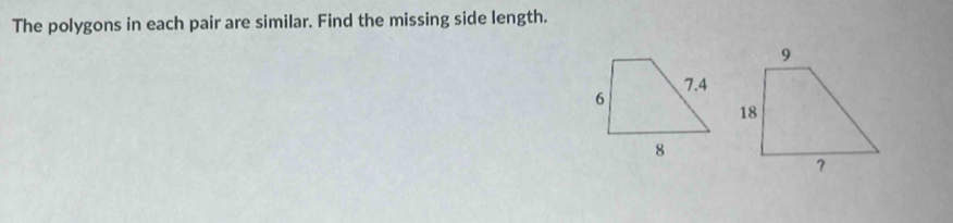 The polygons in each pair are similar. Find the missing side length.