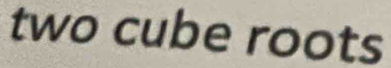 two cube roots