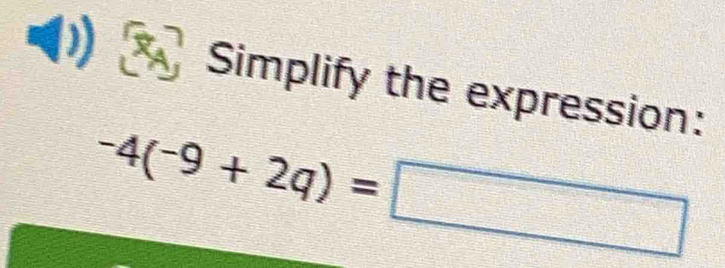 Simplify the expression:
-4(-9+2q)=□