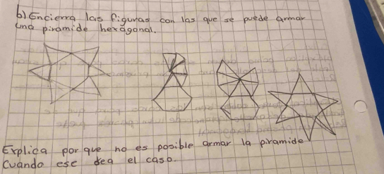 Enciewra las figurad con las gue se puede armar 
ana piramide hexagonal. 
Erplica porgve no es posible armar 19 piramide 
Cuando ese dea el casb.