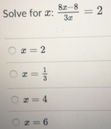 Solve for x :  (8x-8)/3x =2
x=2
x= 1/3 
x=4
x=6