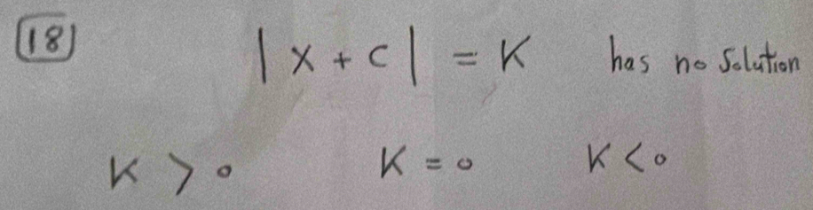 18
|x+c|=k has no solution
k>0
k=0
k<0</tex>