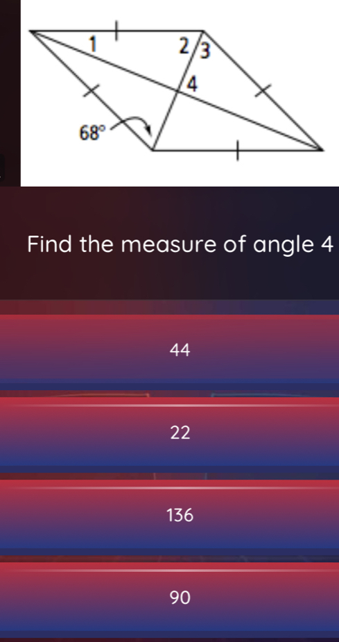 Find the measure of angle 4
44
22
136
90