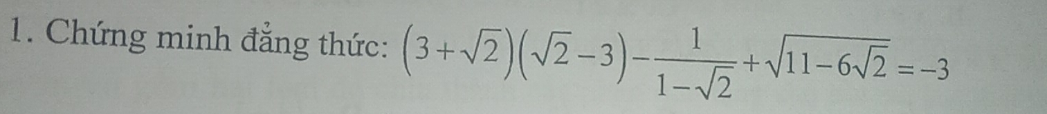 Chứng minh đẳng thức: (3+sqrt(2))(sqrt(2)-3)- 1/1-sqrt(2) +sqrt(11-6sqrt 2)=-3