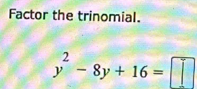 Factor the trinomial.
y^2-8y+16=□