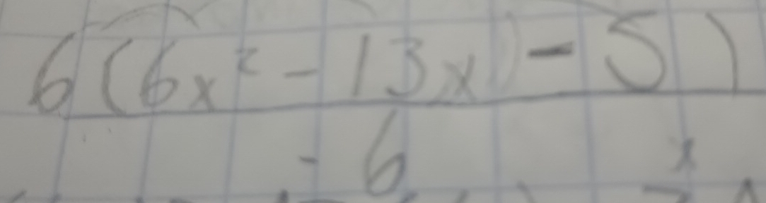 6(6x^2-13x)-5)
6
X