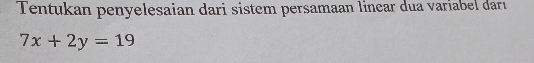 Tentukan penyelesaian dari sistem persamaan linear dua variabel dari
7x+2y=19