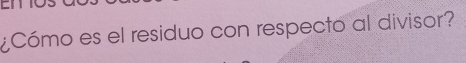 ¿Cómo es el residuo con respecto al divisor?