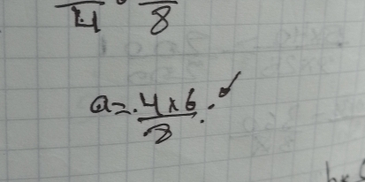 overline 4overline 8
a=frac 4* 68°