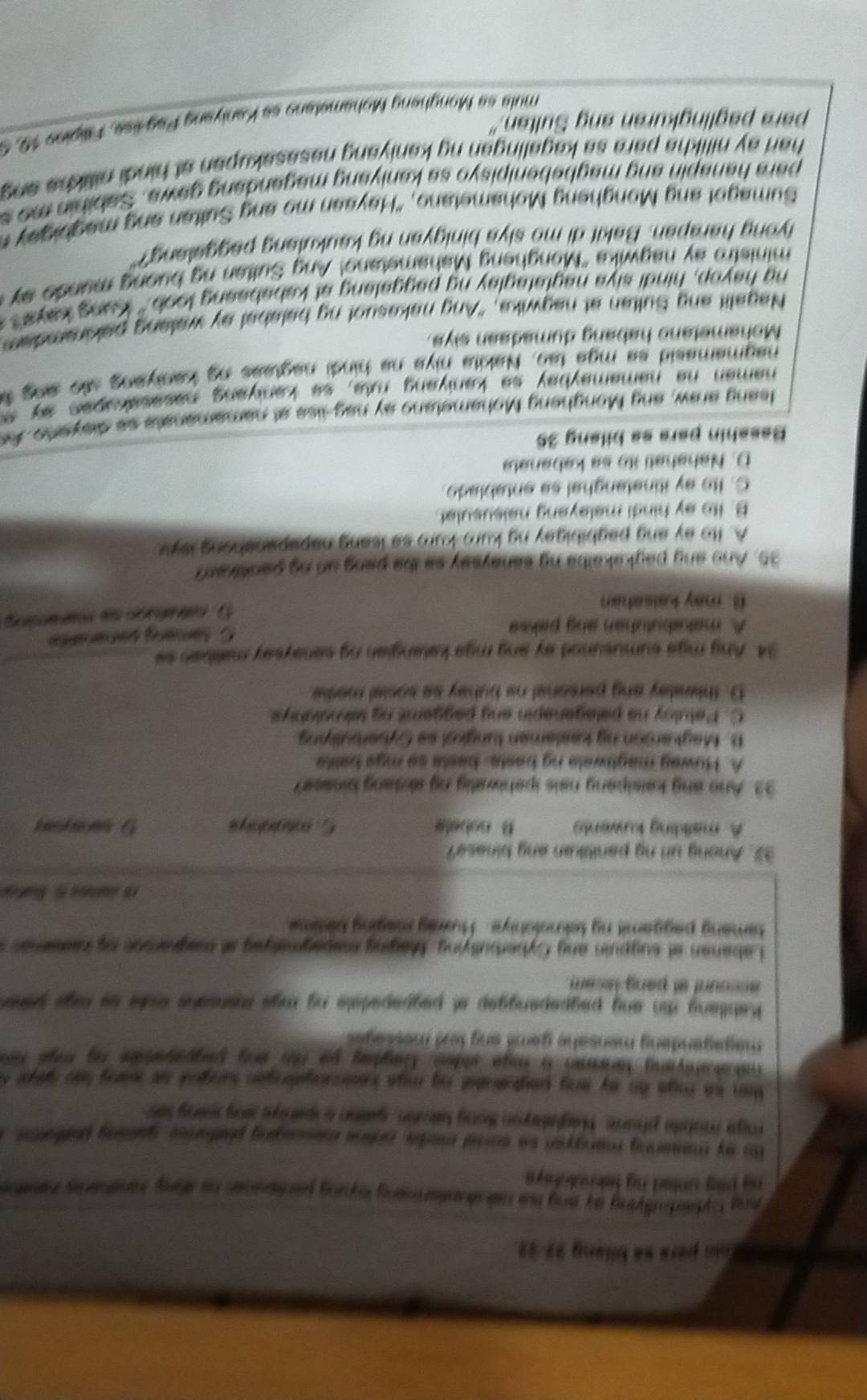 om père se bllang 27-43.
ang Cytehutlying my ang te reslontormeng lying partpsnes he atny iinenaney hatate
ng mag untet ng telnutohy s .
to ey mesering mangyed se consel mada, online messaging plafures gaming plaforme 
mga motete phone, Hagtalayon Song laoan, gaion a spanve any seang sen
Hen iss mye io ay ang payloaiatel ng mys inssnangatingan lungrl se leang too slpt s
nakakahiyang faneman a iga sided. Dayday po ro ang pagpayadde my mye to
magagendang mensahe gami ang lext messages .
Kabilany din ang peypapenggep at pegpapadale ng mgs mansake lnke so mge yeke
account et pang lssam 
Labanan at sugpuin ang Cyberbullying. Maging mapagmatyeg at magramine bo hamamen 
tamang paggamitng teknotohiys. Huwag maging besme
32. Anong un ng panitikan ang binase?
A. malkding kuwents B nobele C. mitalahays 9 teaya
33. Ano ang keisipeng nais ipehiwatig ng aktang binsse?
A. Huwag magtiwale ng besta- baste so mge belite.
B. Maykarson ng keslaman tungkol se Cyserbutlying.
C. Petuloy na pategenapin ang paggemit ng taknolnhys.
D. thlwalay ang personal no buhey se social medie.
34. Ang mga sumusuned ay ang mga katengian ng senaysay matiban sa_
A. matusbutuhan ang paksa
C samäng penarate
B. may kaisahan
35. Ano ang pagkakalbe ng sanaysay se ibe pang un ng pentiker?
A. Io ay ang pagbibigay ng kuro kuro sa isang napapanshong leyy
B. Ito ay hindi malayang naisusulet
C. Ho ay itinatanghal sa entablado
D. Nahahati ite sa kabanata
Basahin para sa bilang 36
leang araw, ang Mongheng Mohametano ay nag-lise at namamanate so disyeno f
haman he hamamaybay sa kaniyang ruta, se kaniyang nasasakupen  a    
nagmamasid sa mgs tan. Nakita niva no hindi nagtess ng kaniyang so ang t
Mohametano habang dumadaan siys.
Nagalit ang Sultan at nagwike, "Ang nakesuot ng betebel ay walang pakiramdam
ng hayop, hindi siye naglataglay ng paggalang at kababesng loob." Kung kaye't a
minisfro ay nagwika "Mongheng Mahamstano! Ang Sultan ng buong munde a 
yong harapan. Bakit di mo siya binigyan ng kaukulang paggalang?"
Sumag ot n  M on h n  Mohametano, "Hayaan m o an g Suttan an   a d h e 
para hanapin ang magbebenipisyo sa kaniyang magandang gawa. Sabihie me  s
harl ay nilikha para sa kagalingan ng kaniyang nesasakupan at hindi nilikhe ang 
para paglingkuran ang Sultan."
mula sa Mongheng Mohametano se Kaniyang Pag-lse, Filipino 19, 9