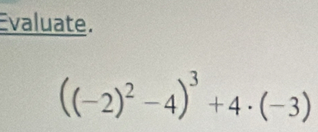 valuate.
((-2)^2-4)^3+4· (-3)