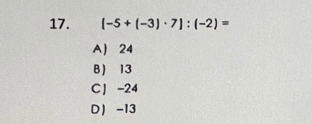 [-5+(-3)· 7]:(-2)=
A 24
B 13
C] -24
D -13