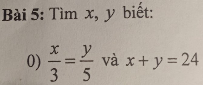 Tìm x, y biết:
0)  x/3 = y/5  và x+y=24