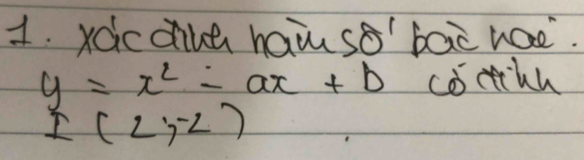 xdicdila hau so' bac uae.
y=x^2-ax+b cocihn
I(2,-2)