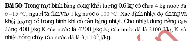 Trong một bình bằng đồng khối lượng 0,6 kg có chứa 4 kg nước đá
sigma -15°C ,người ta dẫn vào 1 kg nước ở 100°C Xác định nhiệt độ chung và 
khối lượng có trong bình khi có cân bằng nhiệt. Cho nhiệt dung riêng của 
đồng 400 J/kg.K của nước là 4200 J/kg. K; của nước đá là 2100 J/kg. K và 
nhiệt nóng chảy của nước đá là 3,4.10^5J/kg.