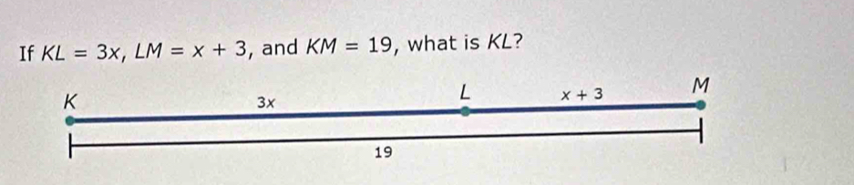 If KL=3x,LM=x+3 , and KM=19 , what is KL?