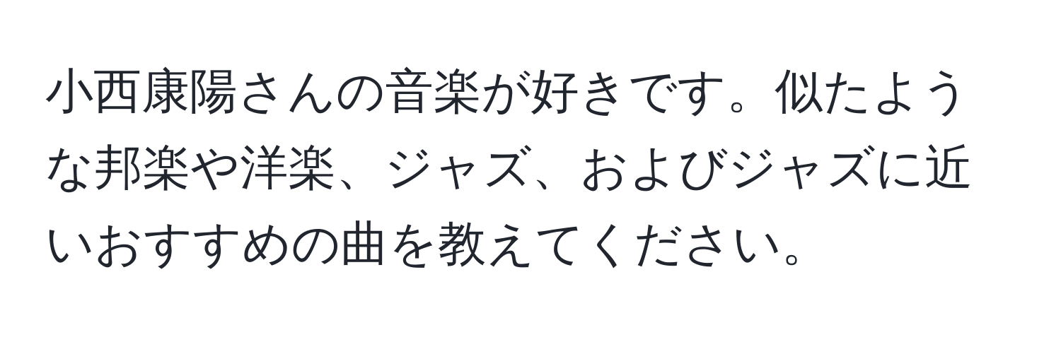 小西康陽さんの音楽が好きです。似たような邦楽や洋楽、ジャズ、およびジャズに近いおすすめの曲を教えてください。