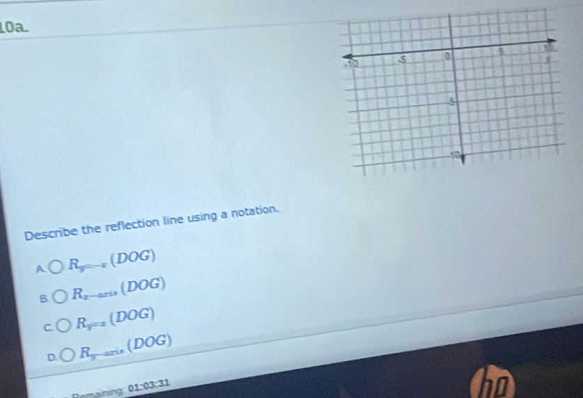 Describe the reflection line using a notation.
A R_y=-a(DOG)
B R_2-a=is(DOG)
C R_5=1(DOG)
D R_3-axis(DOG)
Remaining 0.1:03:31
