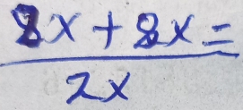  (8x+8x=)/2x 