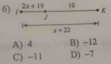 2x+19 10
K
6) I J
x+22
A) 4 B) -12
C) -11 D) -7