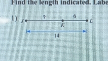 ind the length indicated. Labe 
1) J ? 6
L
K
14