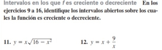 Intervalos en los que fes creciente o decreciente En los
ejercicios 9 a 16, identifique los intervalos abiertos sobre los cua-
les la función es creciente o decreciente.
11. y=xsqrt(16-x^2) 12. y=x+ 9/x 