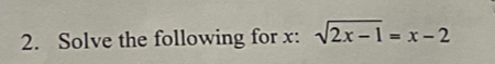Solve the following for x : sqrt(2x-1)=x-2