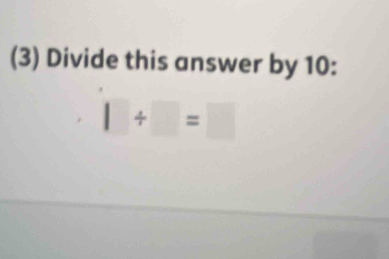 (3) Divide this answer by 10 :
□ / □ =□