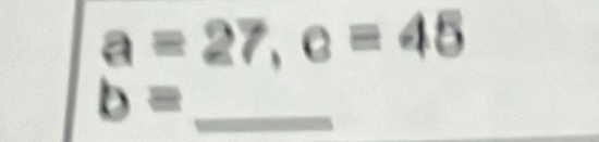 a=27, c=45
_ b=