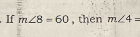 If m∠ 8=60 , then m∠ 4=