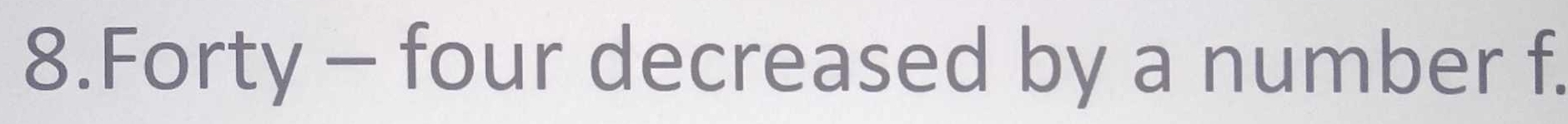 Forty - four decreased by a number f.