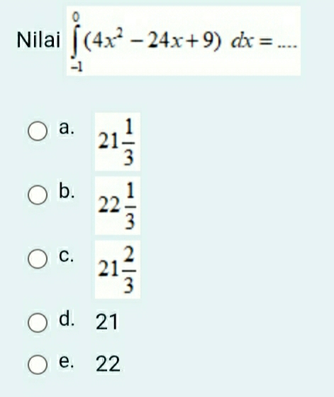 Nilai ∈tlimits _(-1)^0(4x^2-24x+9)dx= _
a.
b.
C.
d. 21
e. 22