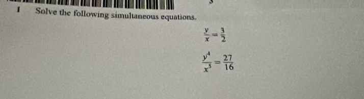 Solve the following simultaneous equations.
 y/x = 3/2 
 y^4/x^5 = 27/16 