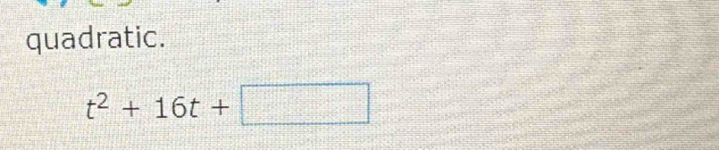 quadratic.
t^2+16t+□