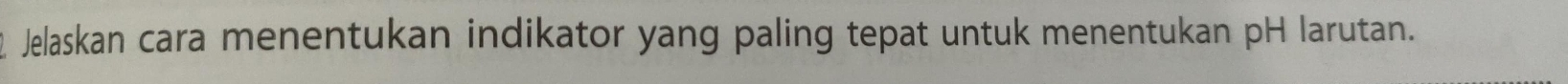 Jelaskan cara menentukan indikator yang paling tepat untuk menentukan pH larutan.