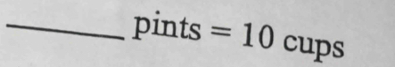 pints =10cups